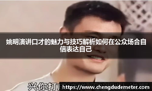 姚明演讲口才的魅力与技巧解析如何在公众场合自信表达自己