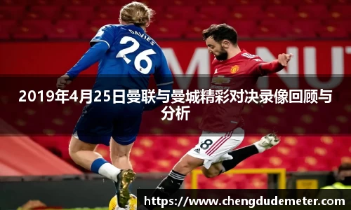 2019年4月25日曼联与曼城精彩对决录像回顾与分析
